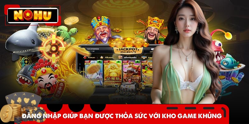Đăng nhập giúp bạn được thỏa sức với kho game khủng