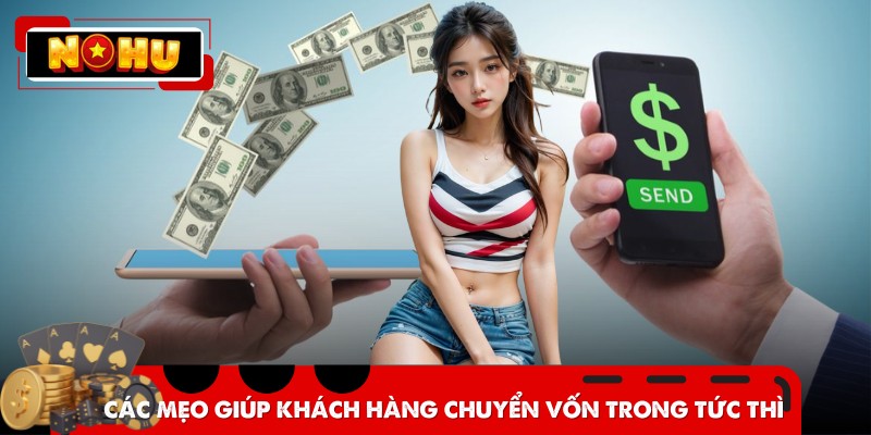Các mẹo giúp khách hàng chuyển vốn trong tức thì