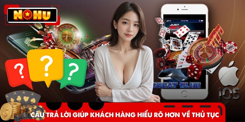 Câu trả lời giúp khách hàng hiểu rõ hơn về thủ tục